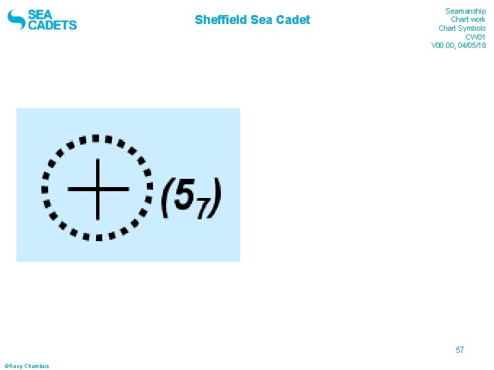 Sheffield Sea Cadet Seamanship Chart work Chart Symbols CW 01 V 00. 00, 04/05/18 Sheffield Sea Cadet Seamanship Chart work Chart Symbols CW 01 V 00. 00, 04/05/18