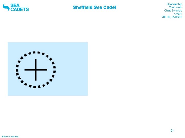 Sheffield Sea Cadet Seamanship Chart work Chart Symbols CW 01 V 00. 00, 04/05/18