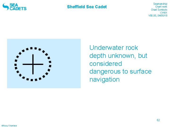 Sheffield Sea Cadet Seamanship Chart work Chart Symbols CW 01 V 00. 00, 04/05/18 Sheffield Sea Cadet Seamanship Chart work Chart Symbols CW 01 V 00. 00, 04/05/18