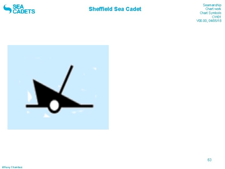 Sheffield Sea Cadet Seamanship Chart work Chart Symbols CW 01 V 00. 00, 04/05/18