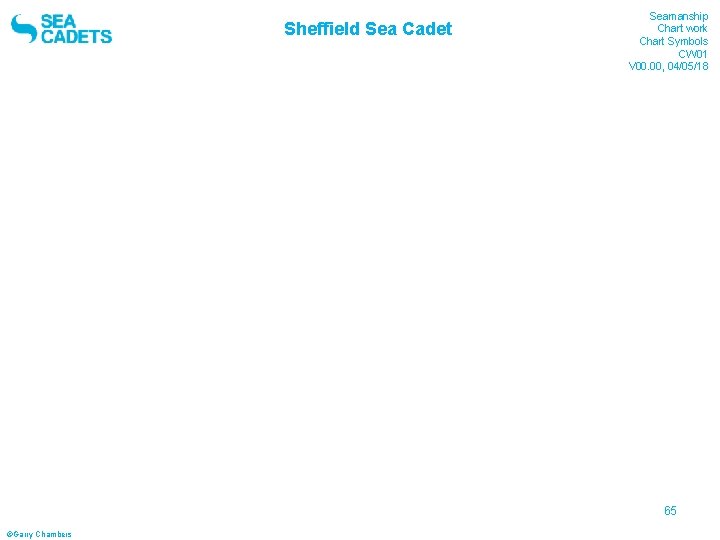 Sheffield Sea Cadet Seamanship Chart work Chart Symbols CW 01 V 00. 00, 04/05/18 Sheffield Sea Cadet Seamanship Chart work Chart Symbols CW 01 V 00. 00, 04/05/18