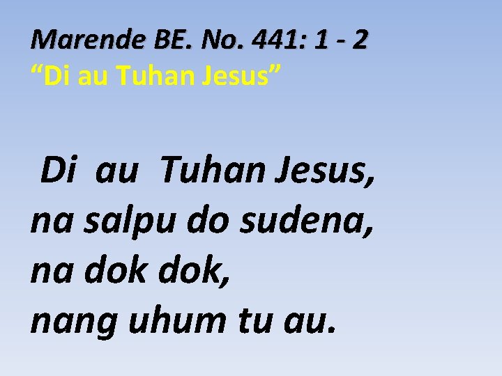 Marende BE. No. 441: 1 - 2 “Di au Tuhan Jesus” Di au Tuhan