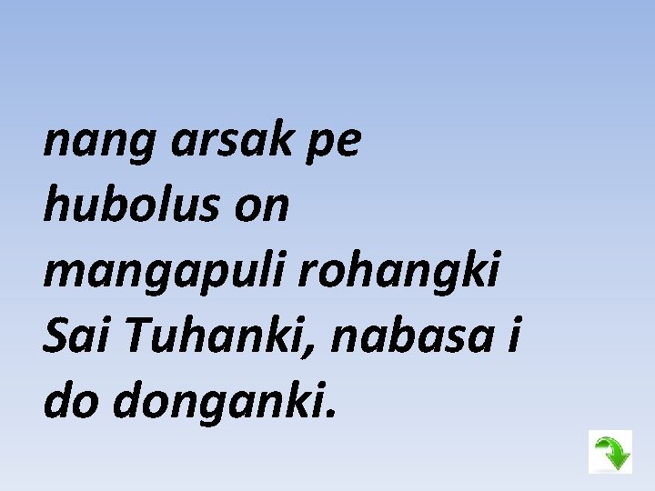 nang arsak pe hubolus on mangapuli rohangki Sai Tuhanki, nabasa i do donganki. 