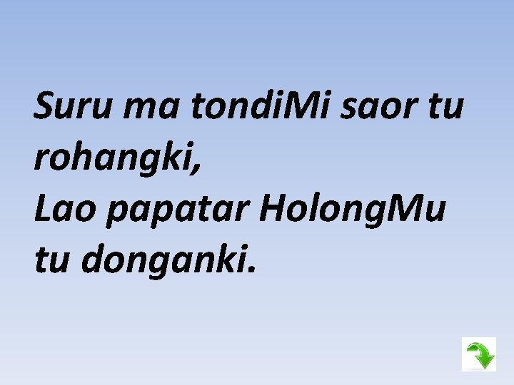 Suru ma tondi. Mi saor tu rohangki, Lao papatar Holong. Mu tu donganki. 