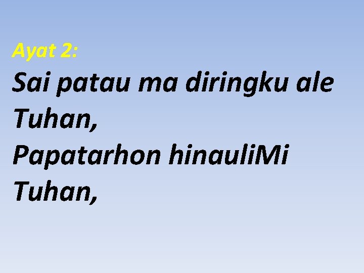 Ayat 2: Sai patau ma diringku ale Tuhan, Papatarhon hinauli. Mi Tuhan, 