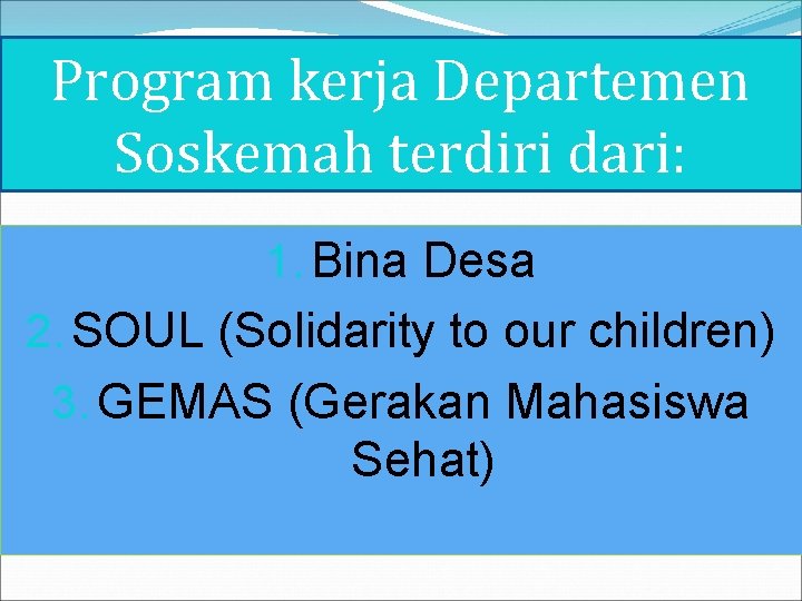 Program kerja Departemen Soskemah terdiri dari: 1. Bina Desa 2. SOUL (Solidarity to our
