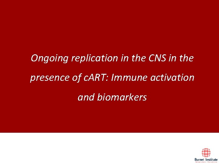 Ongoing replication in the CNS in the presence of c. ART: Immune activation and