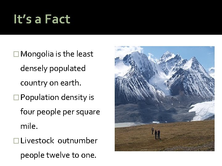 It’s a Fact � Mongolia is the least densely populated country on earth. �