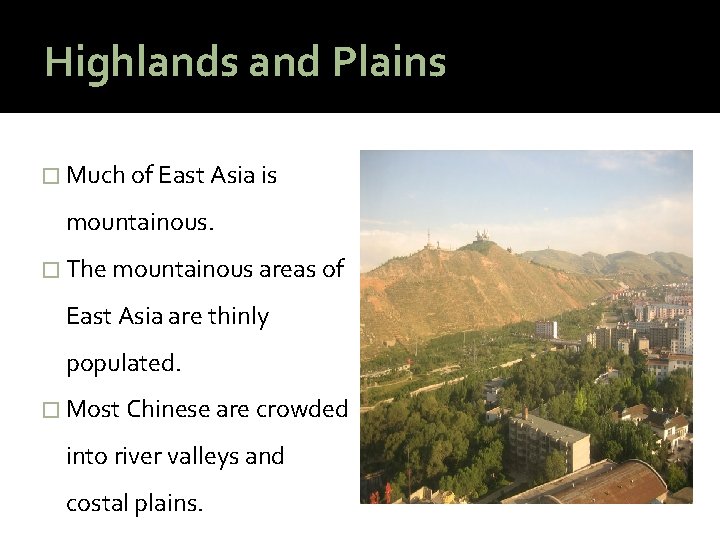 Highlands and Plains � Much of East Asia is mountainous. � The mountainous areas