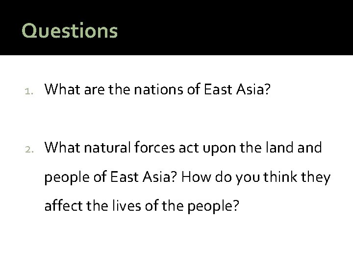 Questions 1. What are the nations of East Asia? 2. What natural forces act