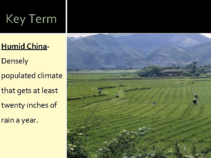 Key Term Humid China. Densely populated climate that gets at least twenty inches of