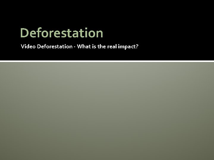 Deforestation Video Deforestation - What is the real impact? 