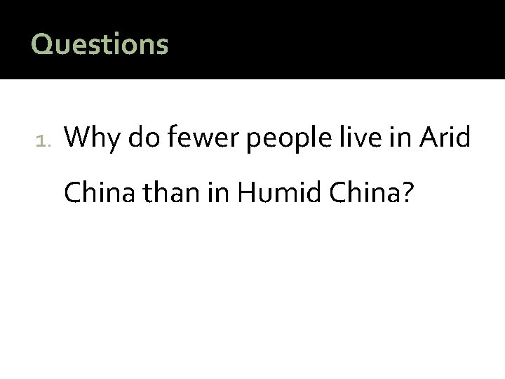 Questions 1. Why do fewer people live in Arid China than in Humid China?