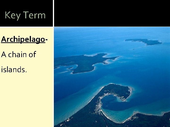 Key Term Archipelago. A chain of islands. 