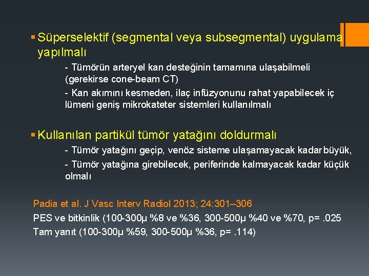 § Süperselektif (segmental veya subsegmental) uygulama yapılmalı - Tümörün arteryel kan desteğinin tamamına ulaşabilmeli