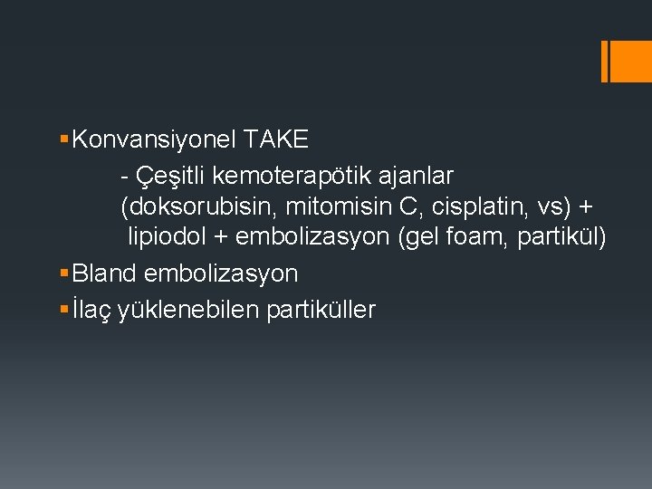 § Konvansiyonel TAKE - Çeşitli kemoterapötik ajanlar (doksorubisin, mitomisin C, cisplatin, vs) + lipiodol