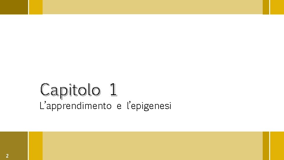 Capitolo 1 L’apprendimento e l’epigenesi 2 