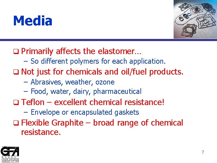 Media q Primarily affects the elastomer… – So different polymers for each application. q