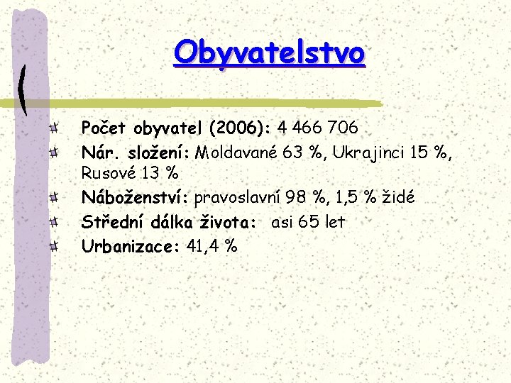 Obyvatelstvo Počet obyvatel (2006): 4 466 706 Nár. složení: Moldavané 63 %, Ukrajinci 15