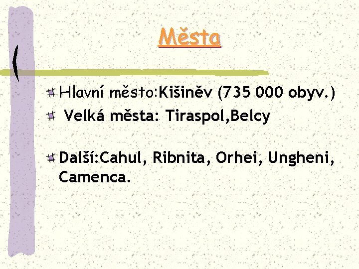 Města Hlavní město: Kišiněv (735 000 obyv. ) Velká města: Tiraspol, Belcy Další: Cahul,