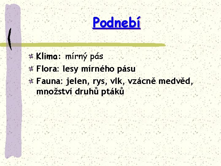Podnebí Klima: mírný pás Flora: lesy mírného pásu Fauna: jelen, rys, vlk, vzácně medvěd,