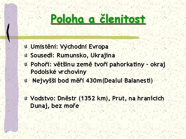 Poloha a členitost Umístění: Východní Evropa Sousedi: Rumunsko, Ukrajina Pohoří: většinu země tvoří pahorkatiny