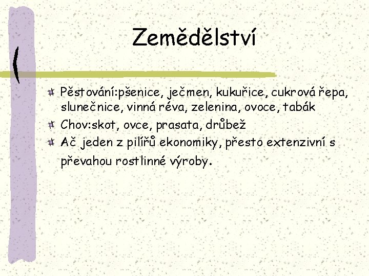 Zemědělství Pěstování: pšenice, ječmen, kukuřice, cukrová řepa, slunečnice, vinná réva, zelenina, ovoce, tabák Chov: