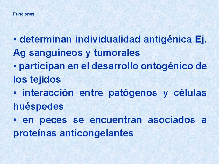 Funciones: • determinan individualidad antigénica Ej. Ag sanguíneos y tumorales • participan en el