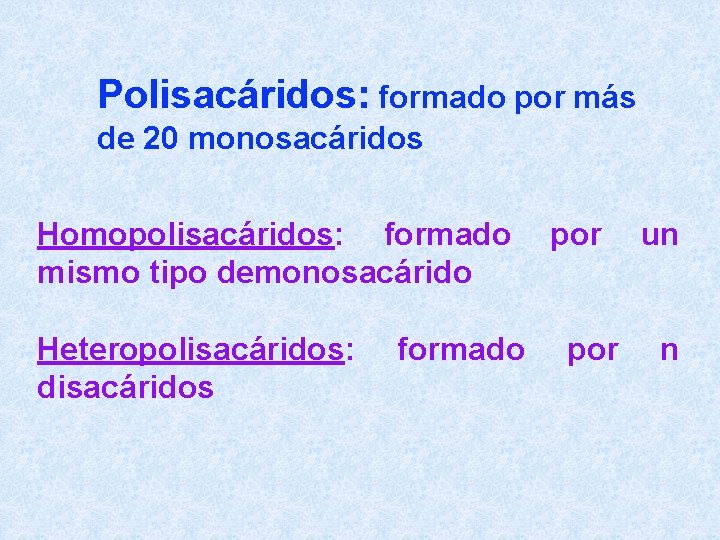 Polisacáridos: formado por más de 20 monosacáridos Homopolisacáridos: formado mismo tipo demonosacárido Heteropolisacáridos: disacáridos