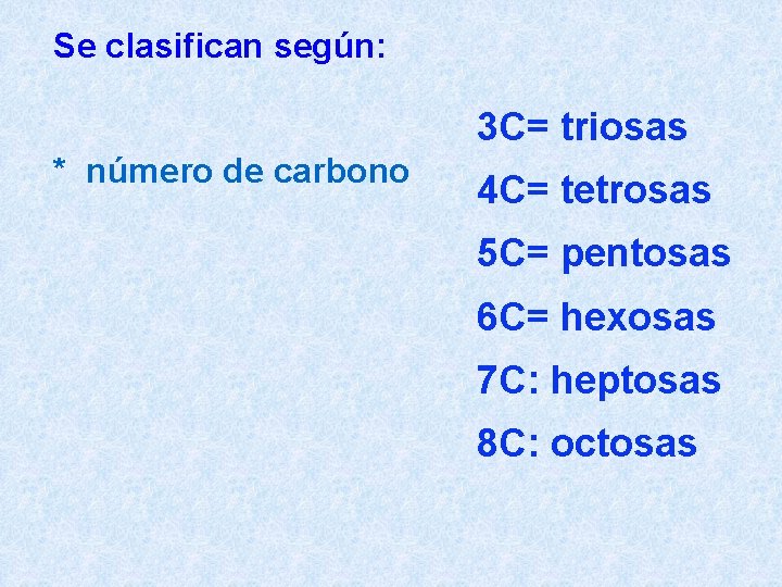 Se clasifican según: 3 C= triosas * número de carbono 4 C= tetrosas 5