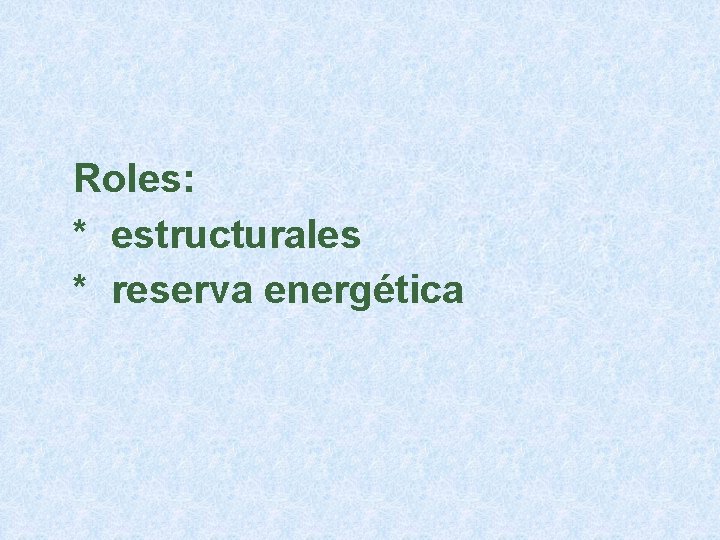 Roles: * estructurales * reserva energética 