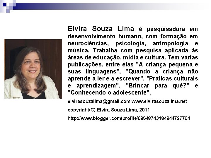 Elvira Souza Lima é pesquisadora em desenvolvimento humano, com formação em neurociências, psicologia, antropologia