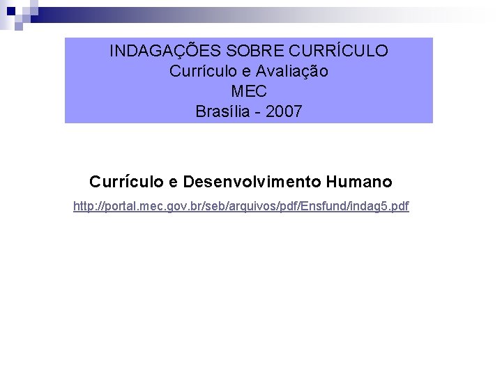 INDAGAÇÕES SOBRE CURRÍCULO Currículo e Avaliação MEC Brasília - 2007 Currículo e Desenvolvimento Humano