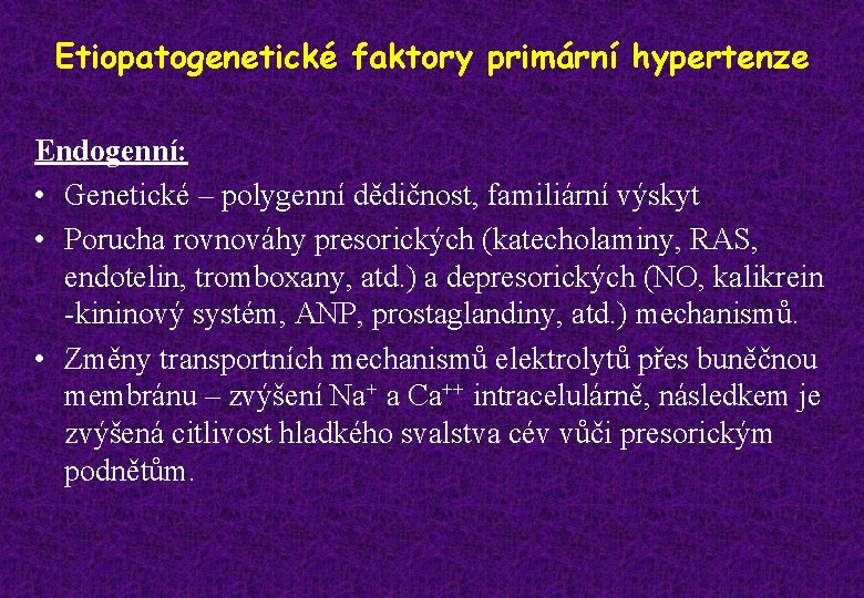 Etiopatogenetické faktory primární hypertenze Endogenní: • Genetické – polygenní dědičnost, familiární výskyt • Porucha