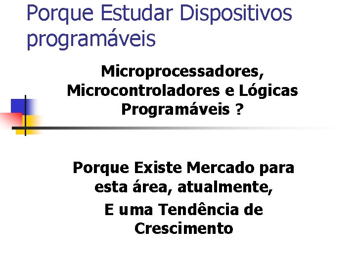 Porque Estudar Dispositivos programáveis Microprocessadores, Microcontroladores e Lógicas Programáveis ? Porque Existe Mercado para