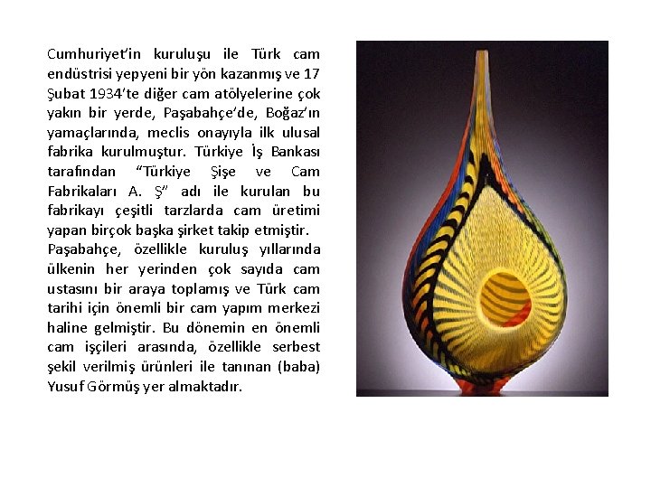 Cumhuriyet’in kuruluşu ile Türk cam endüstrisi yepyeni bir yön kazanmış ve 17 Şubat 1934′te