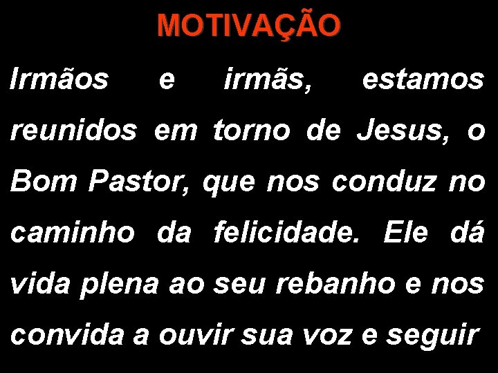 MOTIVAÇÃO Irmãos e irmãs, estamos reunidos em torno de Jesus, o Bom Pastor, que