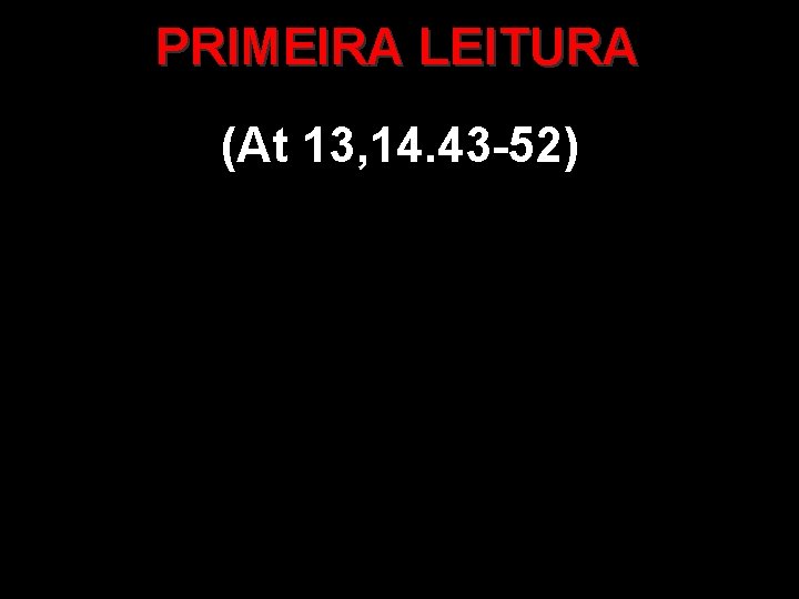 PRIMEIRA LEITURA (At 13, 14. 43 -52) 