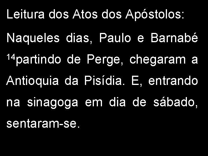 Leitura dos Atos dos Apóstolos: Naqueles dias, Paulo e Barnabé 14 partindo de Perge,