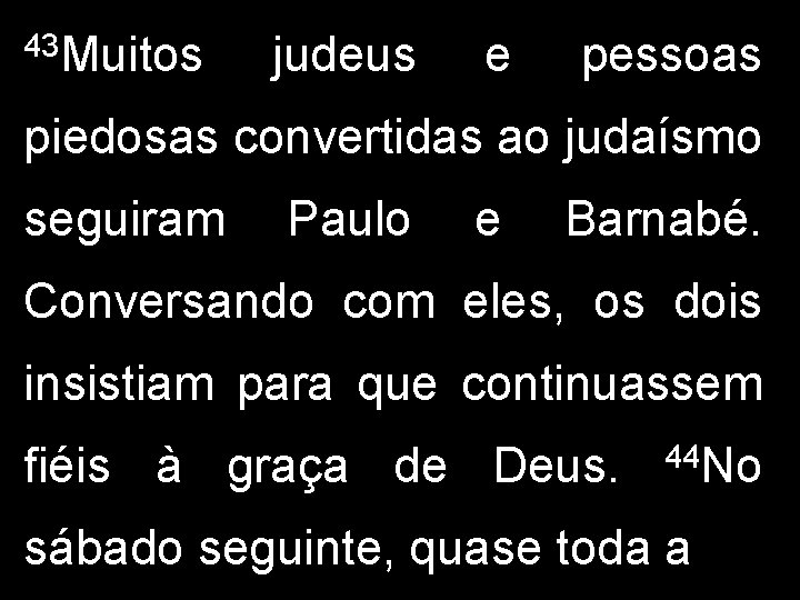 43 Muitos judeus e pessoas piedosas convertidas ao judaísmo seguiram Paulo e Barnabé. Conversando