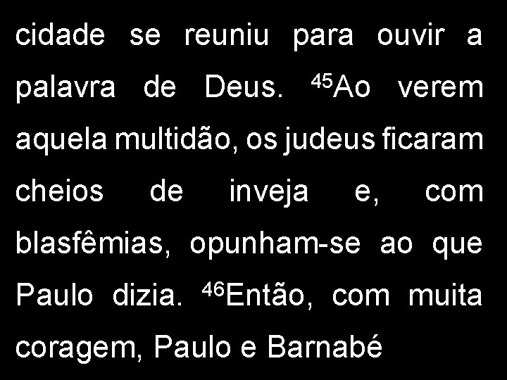 cidade se reuniu para ouvir a palavra de Deus. 45 Ao verem aquela multidão,