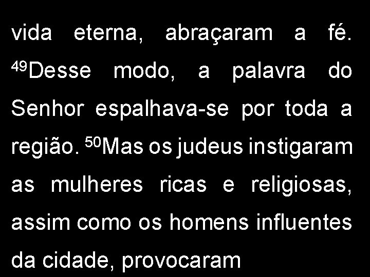 vida eterna, abraçaram a fé. 49 Desse modo, a palavra do Senhor espalhava-se por