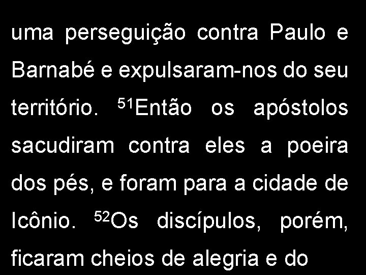 uma perseguição contra Paulo e Barnabé e expulsaram-nos do seu território. 51 Então os