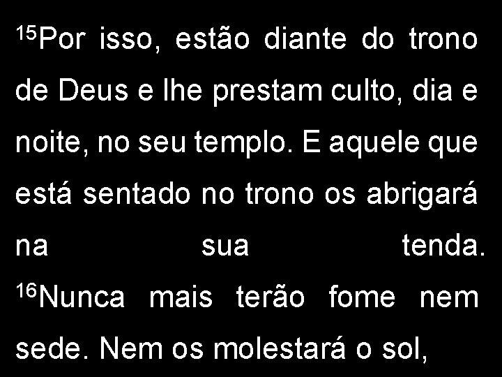 15 Por isso, estão diante do trono de Deus e lhe prestam culto, dia