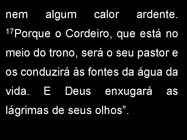 nem algum 17 Porque calor ardente. o Cordeiro, que está no meio do trono,