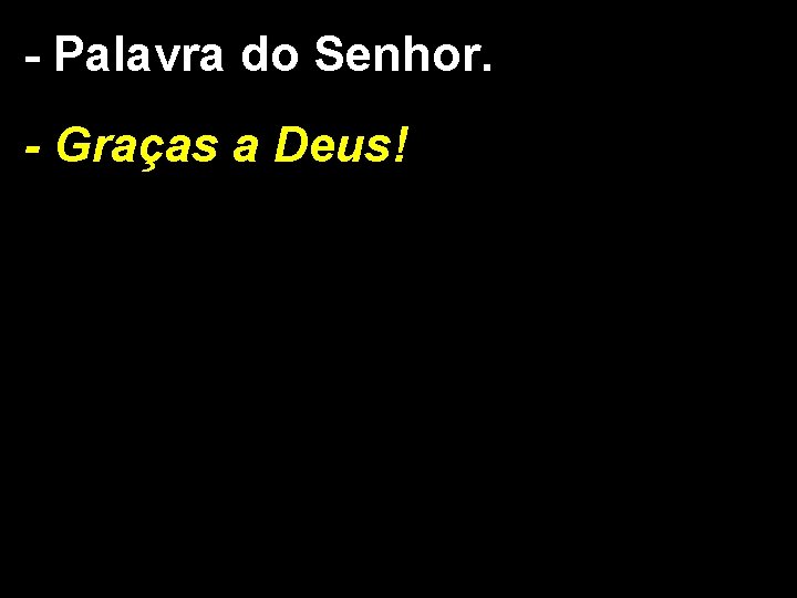 - Palavra do Senhor. - Graças a Deus! 