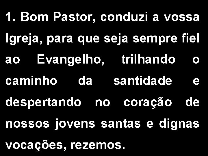1. Bom Pastor, conduzi a vossa Igreja, para que seja sempre fiel ao Evangelho,