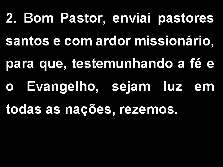 2. Bom Pastor, enviai pastores santos e com ardor missionário, para que, testemunhando a
