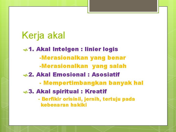 Kerja akal 1. Akal Intelgen : linier logis -Merasionalkan yang benar -Merasionalkan yang salah Kerja akal 1. Akal Intelgen : linier logis -Merasionalkan yang benar -Merasionalkan yang salah