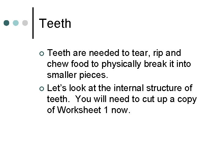 Teeth are needed to tear, rip and chew food to physically break it into
